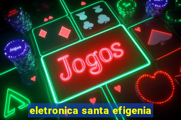 eletronica santa efigenia